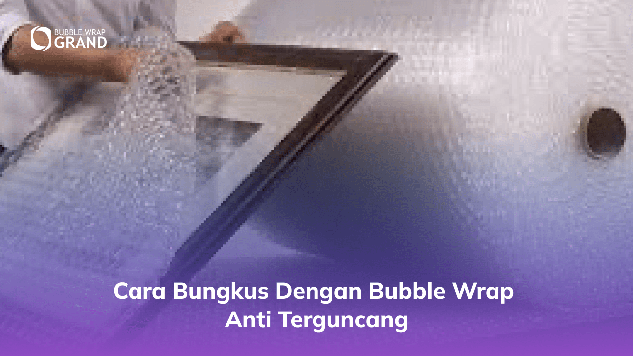 3. Cara Bungkus dengan Bubble Wrap Anti Terguncang