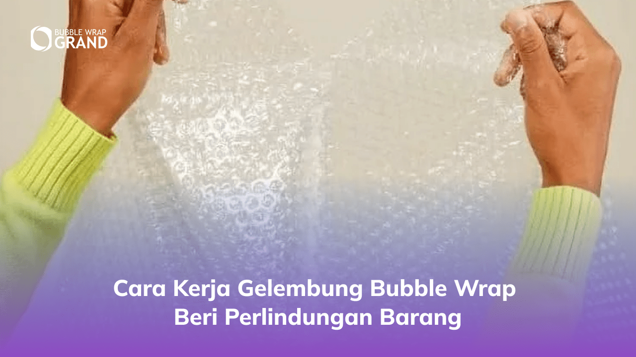 2. Cara Kerja Gelembung Bubble Wrap Beri Perlindungan Barang