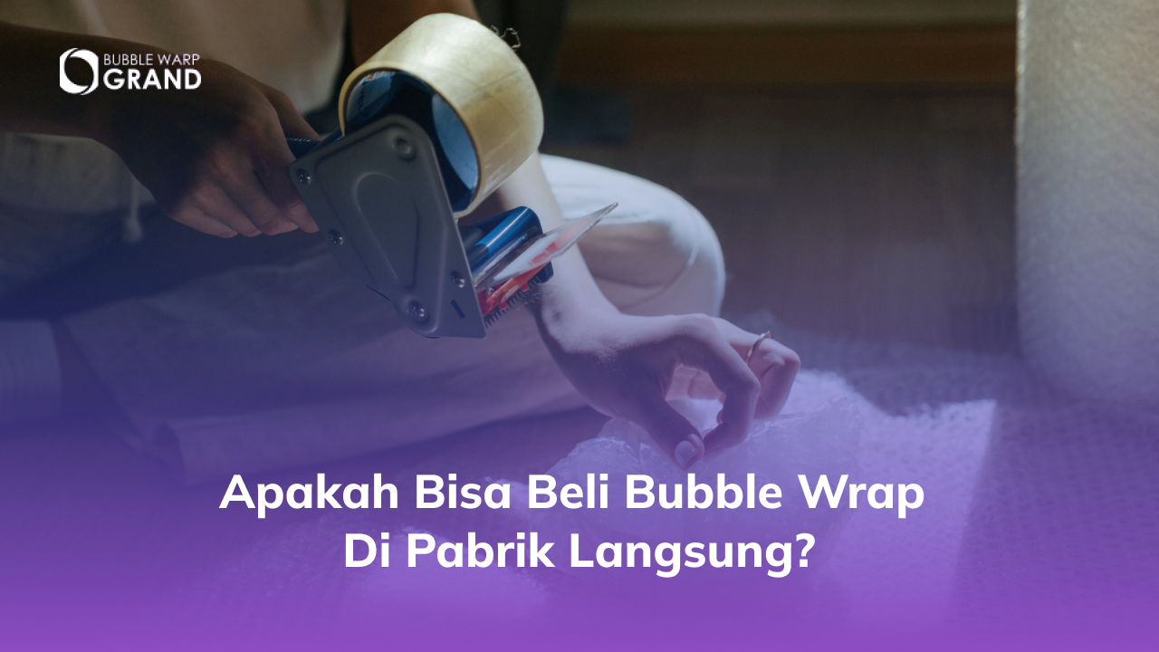 Apakah Bisa Beli Bubble Wrap di Pabrik Langsung?