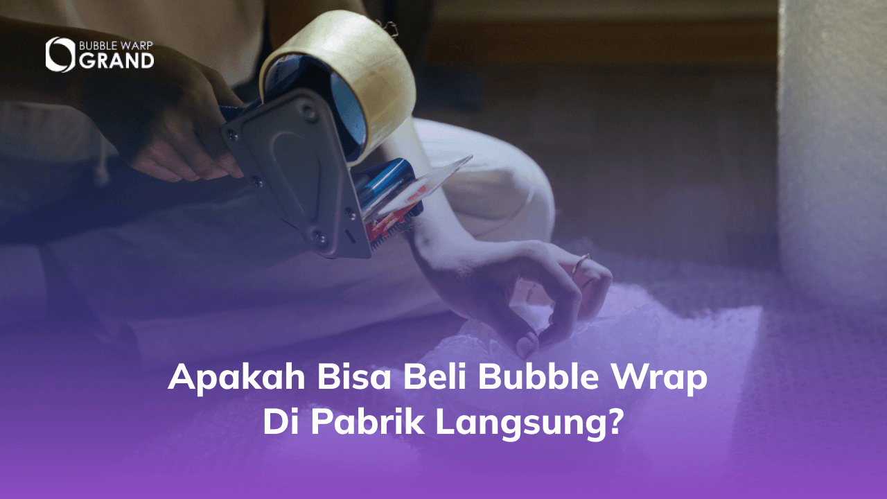 Apakah Bisa Beli Bubble Wrap di Pabrik Langsung?