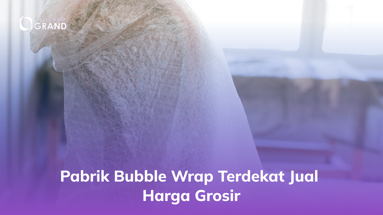 Pabrik Bubble Wrap Terdekat Jual Harga Grosir