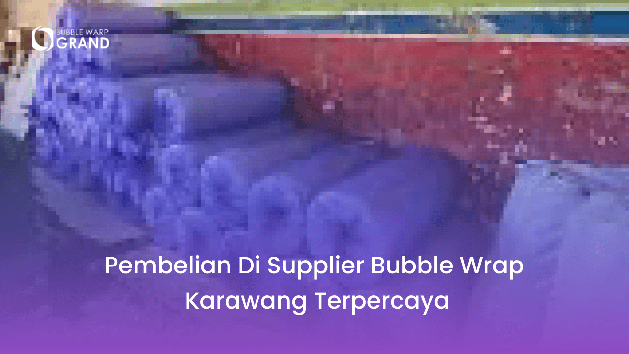 Pembelian di Supplier Bubble Wrap Karawang Terpercaya