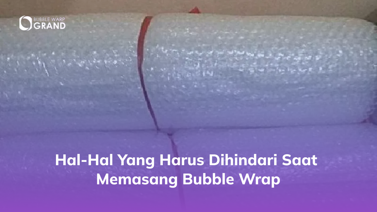 Hal-hal yang Harus Dihindari Saat Memasang Bubble Wrap
