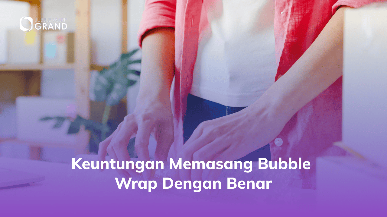 Keuntungan Memasang Bubble Wrap dengan Benar