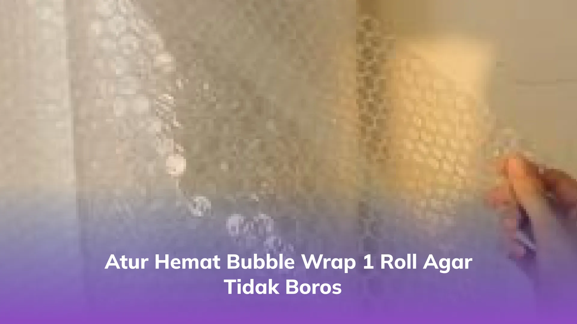 Atur Hemat Bubble Wrap 1 Roll Agar Tidak Boros