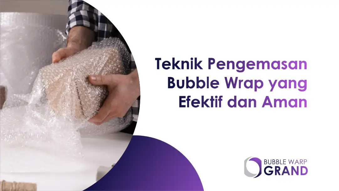 Teknik Pengemasan Bubble Warp yang Efektif dan Aman