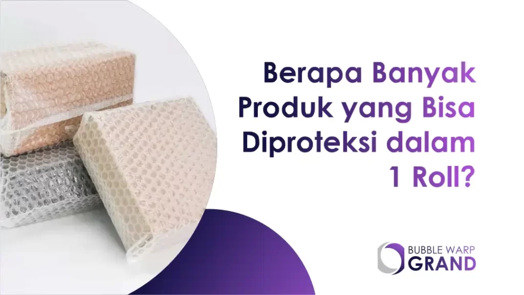 Berapa Banyak Produk yang Bisa Diproteksi dalam 1 Roll?