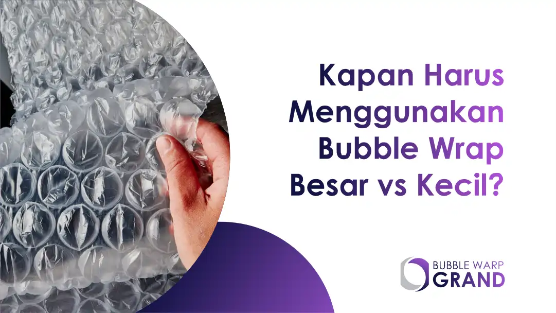 Kapan Harus Menggunakan Bubble Wrap Besar vs Kecil?