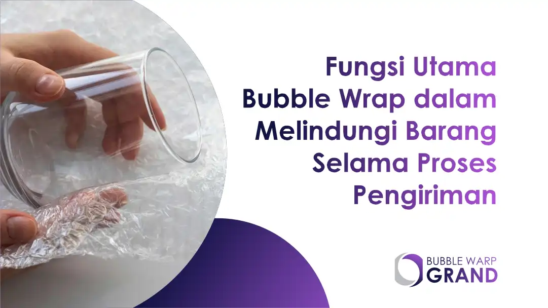 Fungsi Utama Bubble Wrap dalam Melindungi Barang Selama Proses Pengiriman