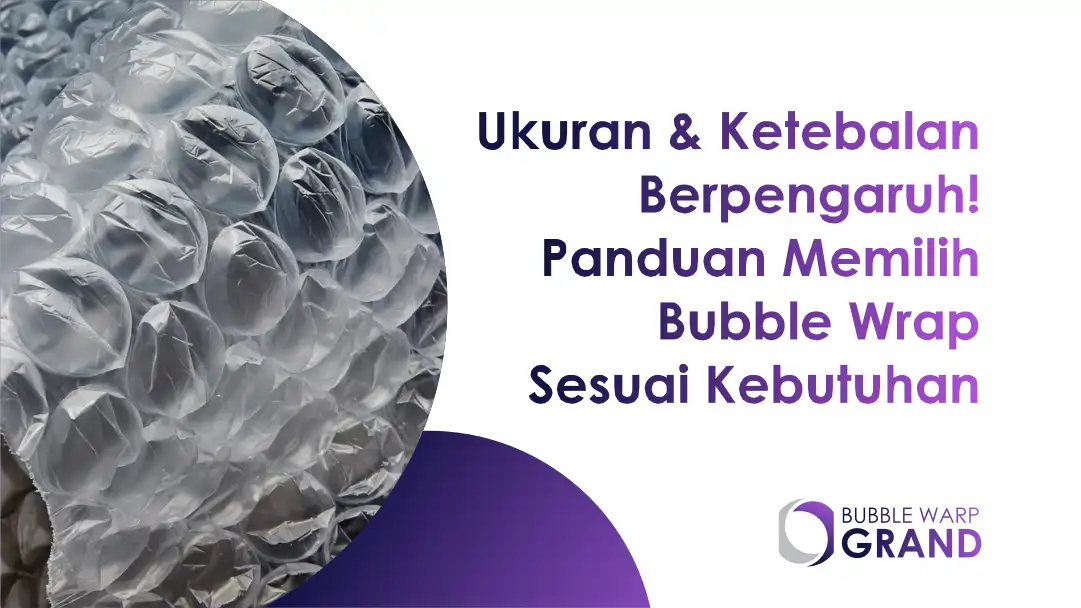 Ukuran & Ketebalan Berpengaruh! Panduan Memilih Bubble Wrap Sesuai Kebutuhan
