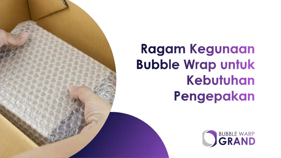 Ragam Kegunaan Bubble Wrap untuk Kebutuhan Pengepakan