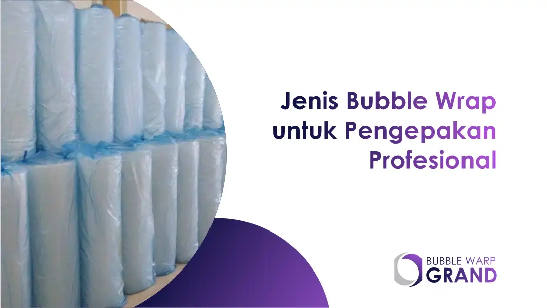 Jenis Bubble Wrap untuk Pengepakan Profesional