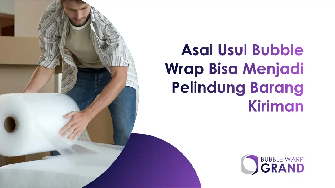 Asal-Usul Bubble Wrap Bisa Menjadi Pelindung Barang Kiriman