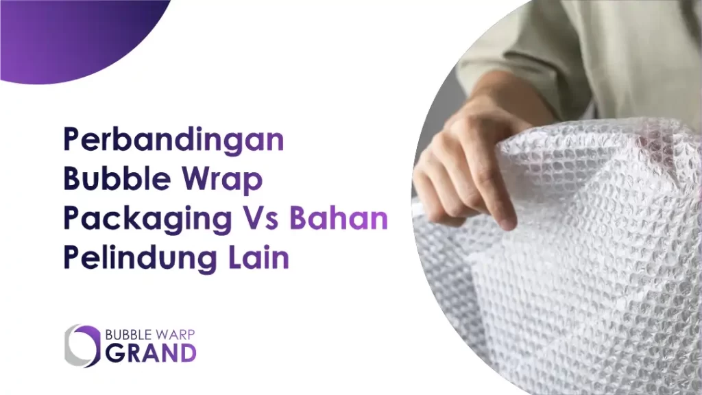 Perbandingan Bubble Wrap Packaging Vs. Bahan Pelindung Lain