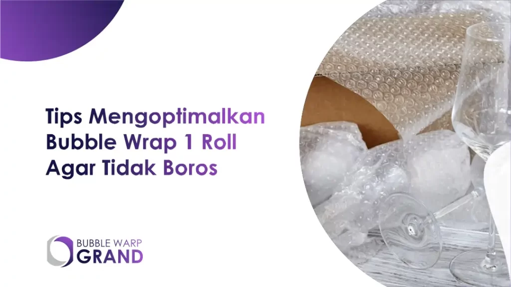 Tips Mengoptimalkan Bubble Wrap 1 Roll Agar Tidak Boros