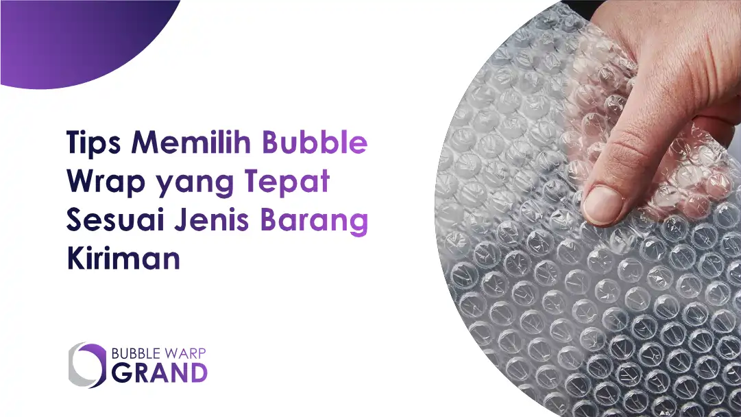 Tips Memilih Bubble Wrap yang Tepat Sesuai Jenis Barang Kiriman