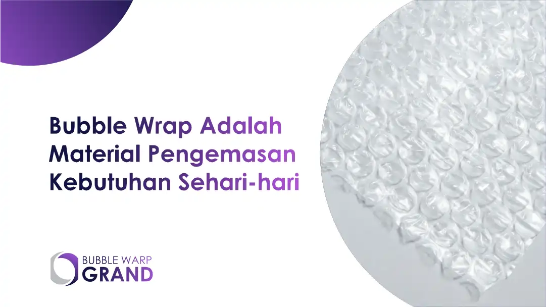 Bubble Wrap Adalah Material Pengemasan Kebutuhan Sehari-Hari