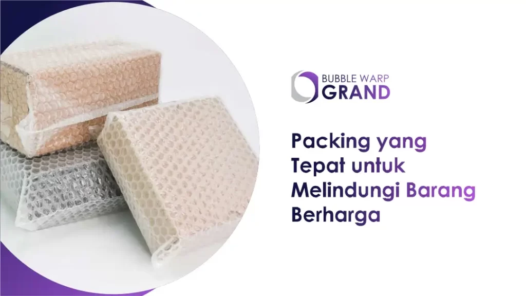 Bubble Wrap Packing yang Tepat untuk Melindungi Barang Berharga