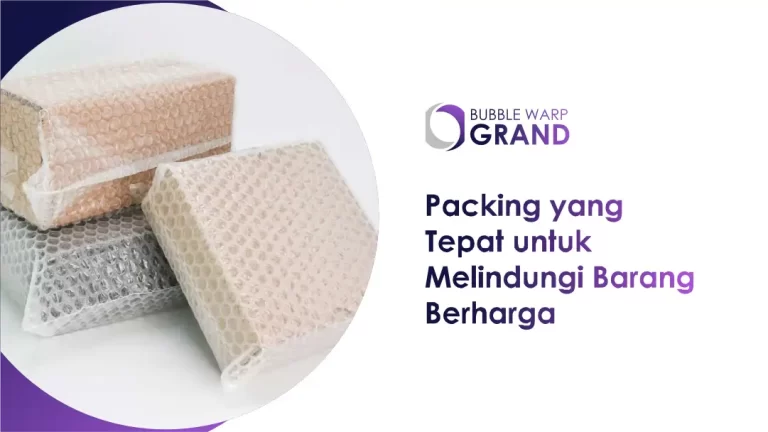 Bubble Wrap Packing yang Tepat untuk Melindungi Barang Berharga