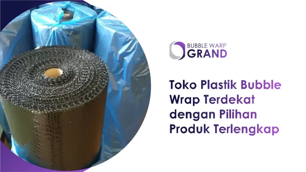 Toko Plastik Bubble Wrap Terdekat dengan Pilihan Produk Terlengkap
