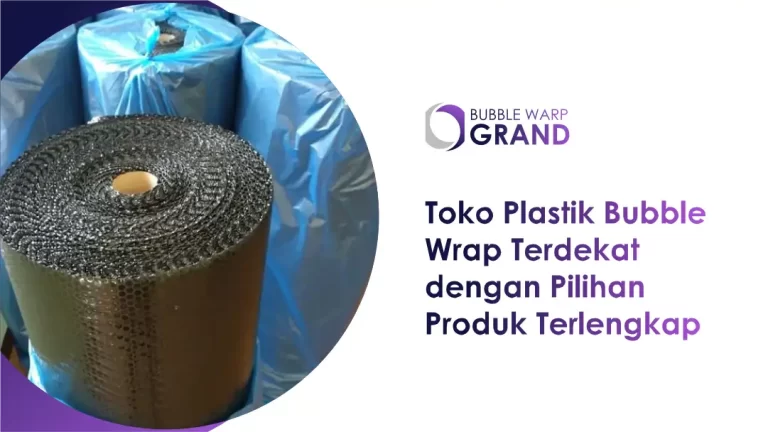 Toko Plastik Bubble Wrap Terdekat dengan Pilihan Produk Terlengkap