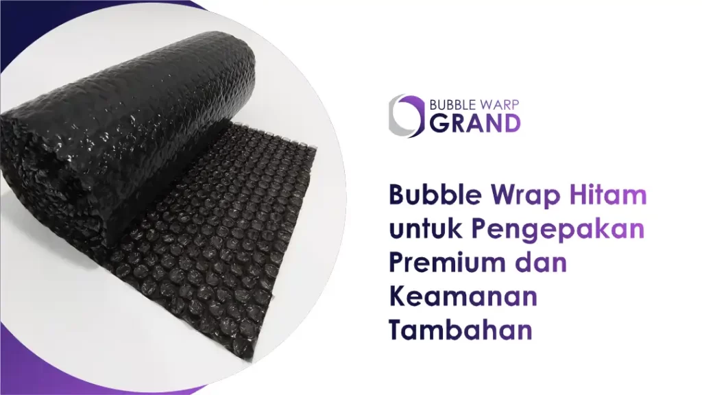 Bubble Wrap Hitam untuk Pengepakan Premium dan Keamanan Tambahan