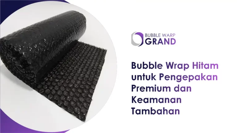 Bubble Wrap Hitam untuk Pengepakan Premium dan Keamanan Tambahan