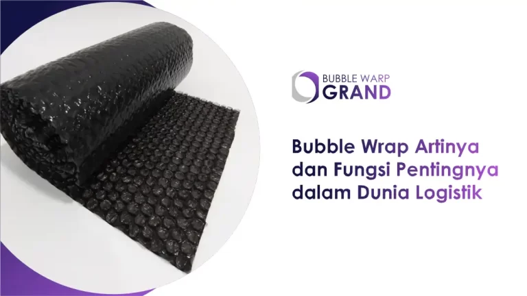 Bubble Wrap Artinya dan Fungsi Pentingnya dalam Dunia Logistik