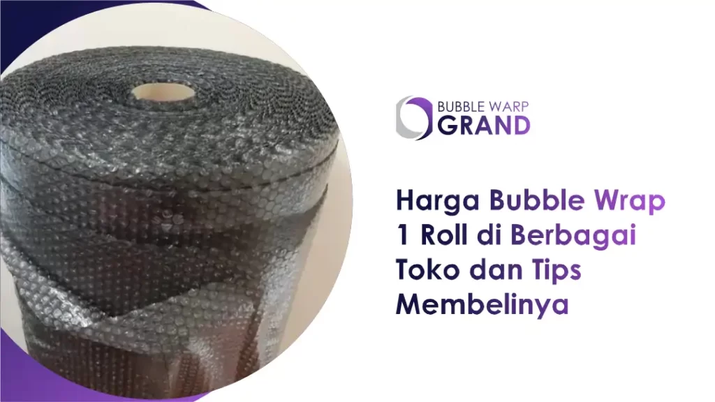 Harga Bubble Wrap 1 Roll di Berbagai Toko dan Tips Membelinya