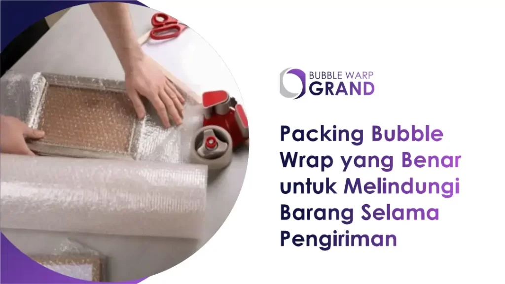 Packing Bubble Wrap yang Benar untuk Melindungi Barang Selama Pengiriman