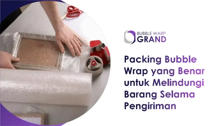 Packing Bubble Wrap yang Benar untuk Melindungi Barang Selama Pengiriman