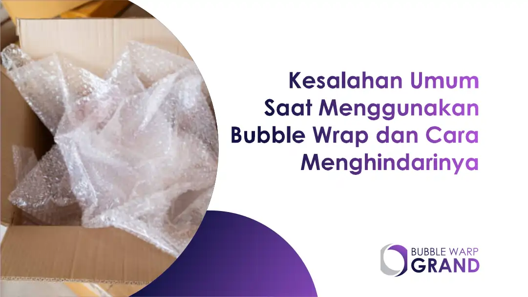 Kesalahan Umum Saat Menggunakan Bubble Wrap dan Cara Menghindarinya