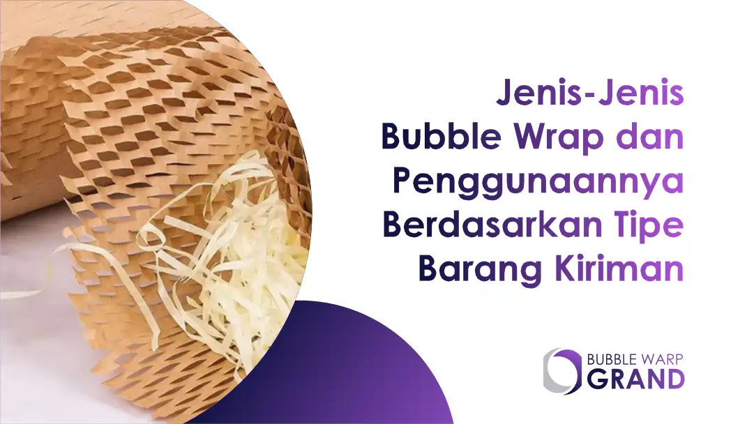Jenis-Jenis Bubble Wrap dan Penggunaannya Berdasarkan Tipe Barang Kiriman
