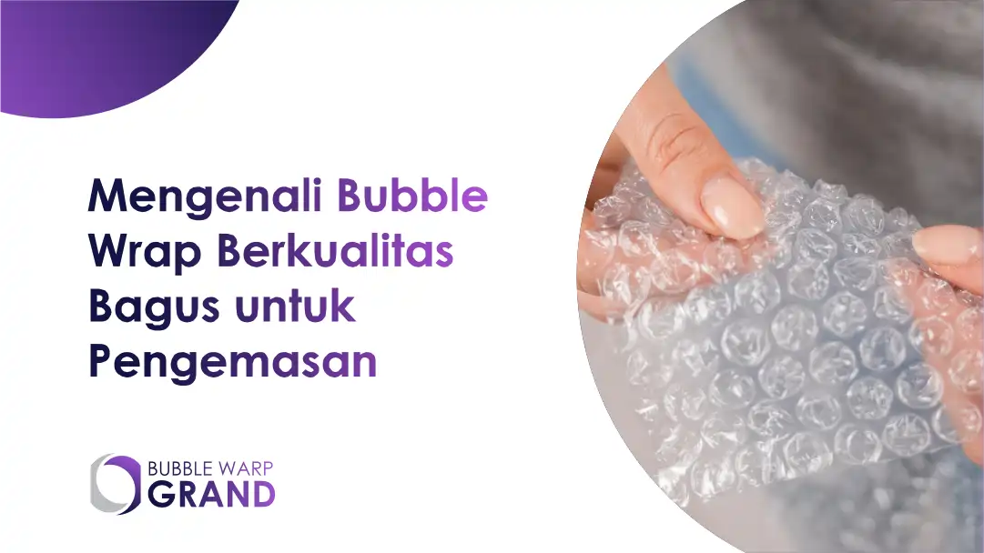 Mengenali Bubble Wrap Berkualitas Bagus untuk Pengemasan