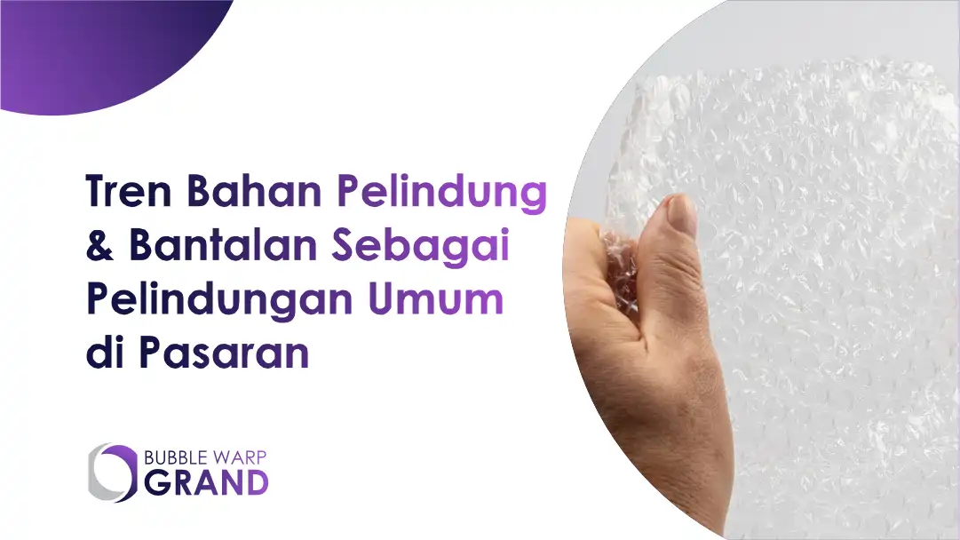 Tren Bahan Pelindung & Bantalan Sebagai Pelinduan Umum di Pasaran