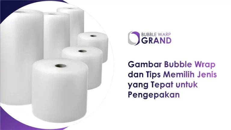 Gambar Bubble Wrap dan Tips Memilih Jenis yang Tepat untuk Pengepakan