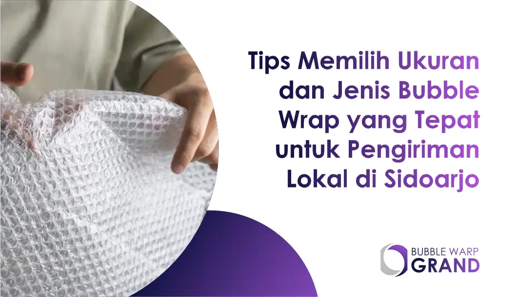 Tips Memilih Ukuran dan Jenis Bubble Wrap yang Tepat untuk Pengiriman Lokal di Sidoarjo