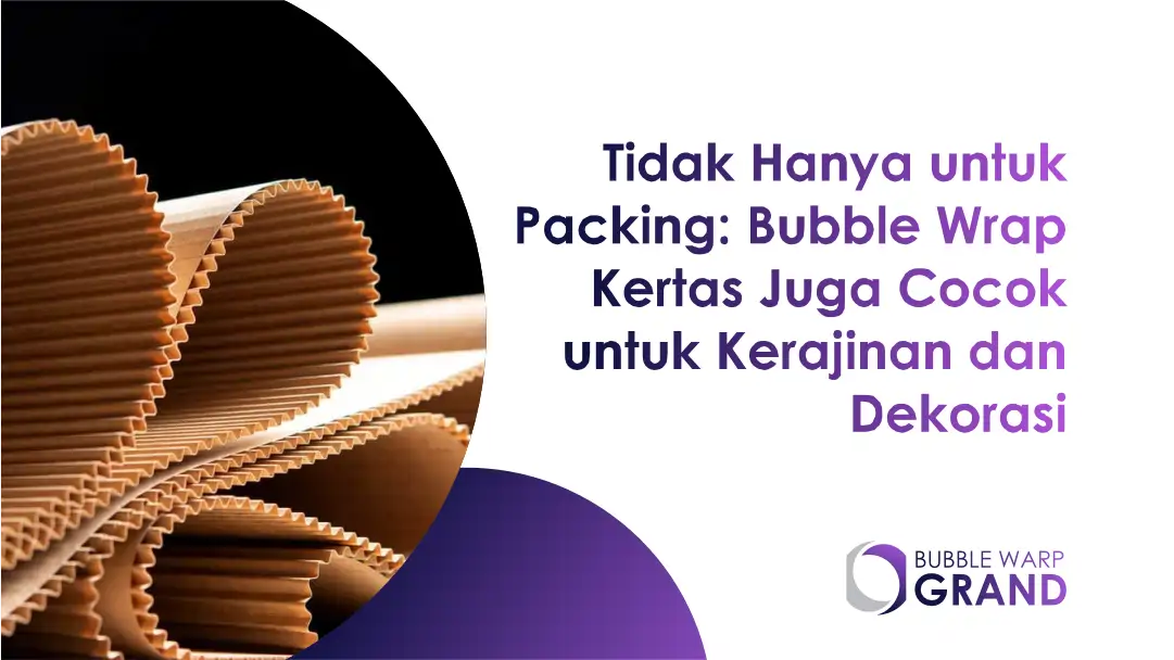Tidak Hanya untuk Packing: Bubble Wrap Kertas Juga Cocok untuk Kerajinan dan Dekorasi