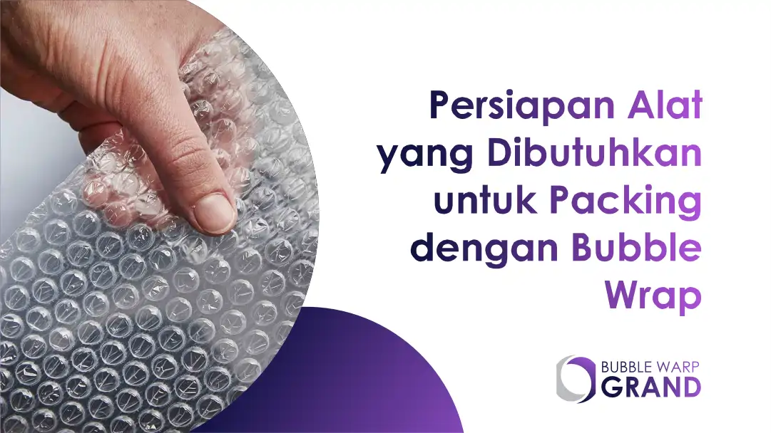 Persiapan Alat yang Dibutuhkan untuk Packing dengan Bubble Wrap