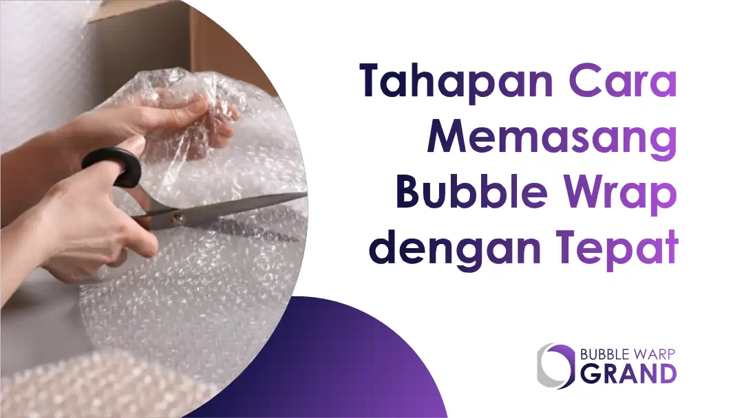 Tahapan Cara Memasang Bubble Wrap dengan Tepat