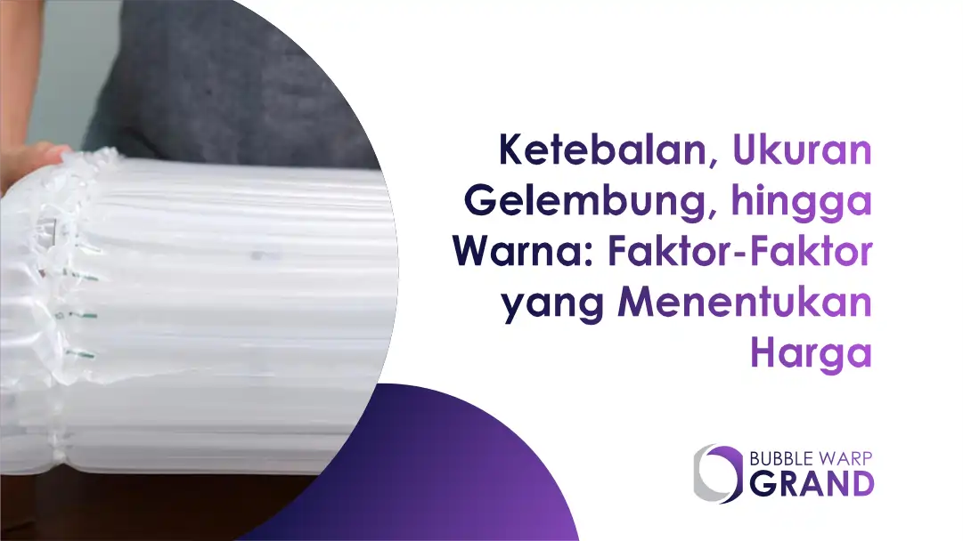 Ketebalan, Ukuran Gelembung, hingga Warna: Faktor-Faktor yang Menentukan Harga
