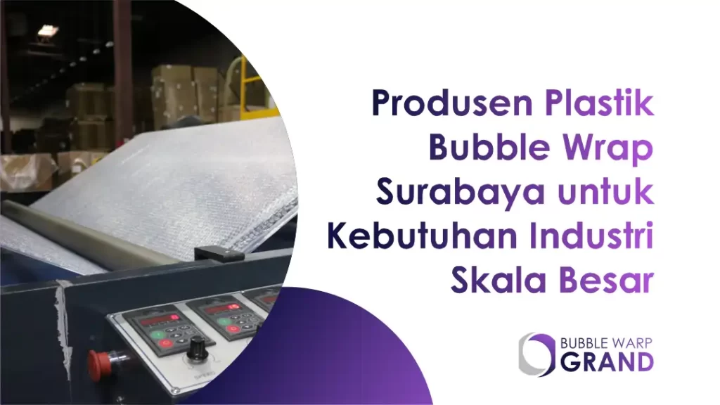 Produsen Plastik Bubble Wrap Surabaya untuk Kebutuhan Industri Skala Besar