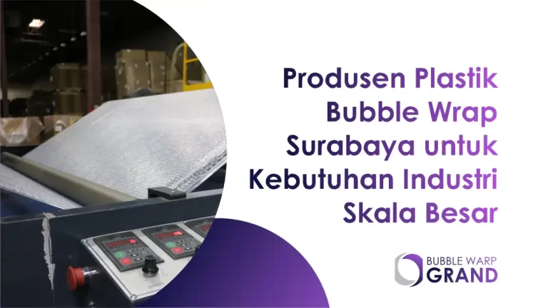 Produsen Plastik Bubble Wrap Surabaya untuk Kebutuhan Industri Skala Besar