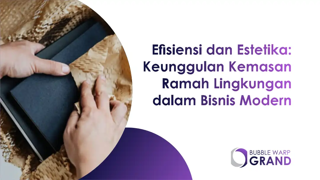 Efisiensi dan Estetika: Keunggulan Kemasan Ramah Lingkungan dalam Bisnis Modern