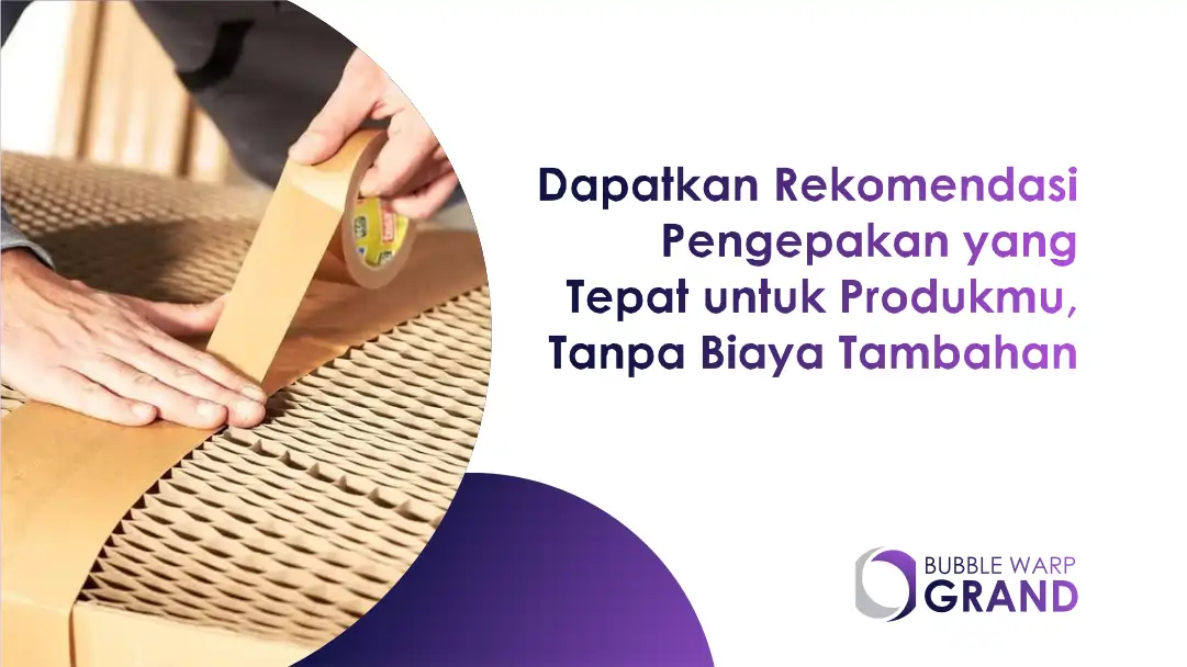 Dapatkan Rekomendasi Pengepakan yang Tepat untuk Produkmu, Tanpa Biaya Tambahan