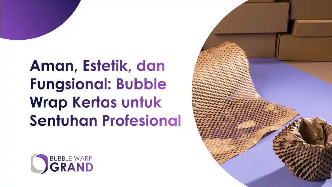 Aman, Estetik, dan Fungsional: Bubble Wrap Kertas untuk Sentuhan Profesional