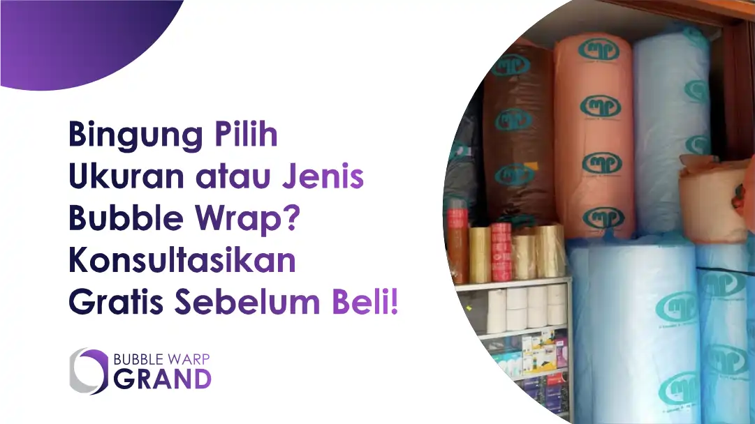 Bingung Pilih Ukuran atau Jenis Bubble Wrap? Konsultasikan Gratis Sebelum Beli!