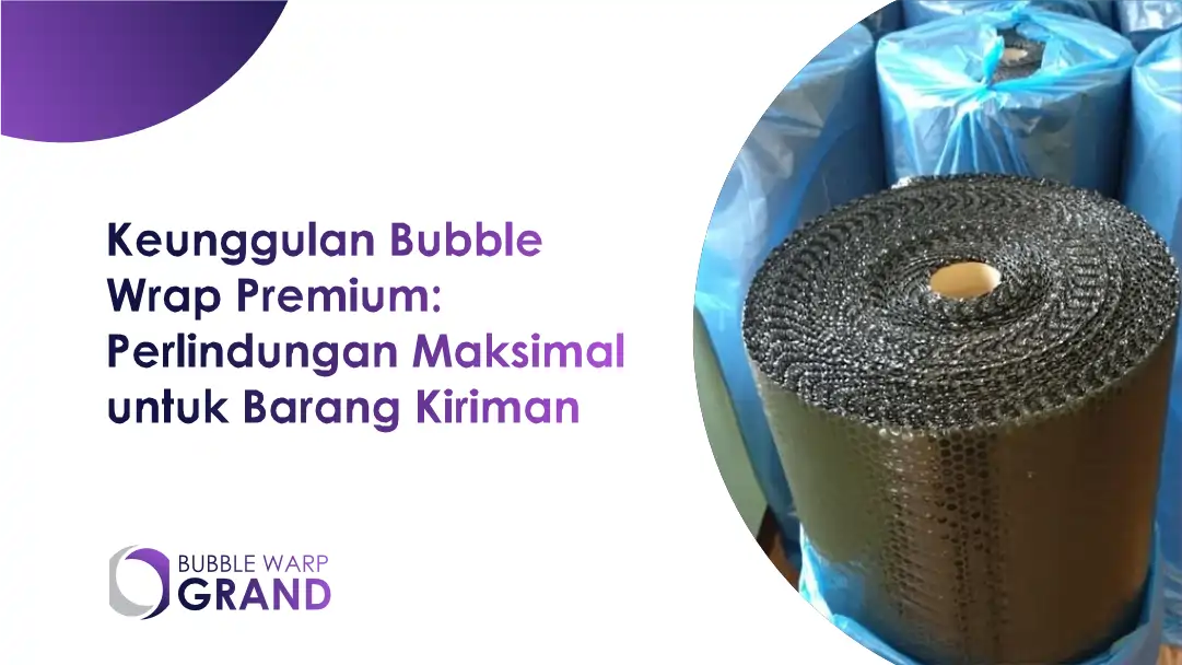 Keunggulan Bubble Wrap Premium: Perlindungan Maksimal untuk Barang Kiriman