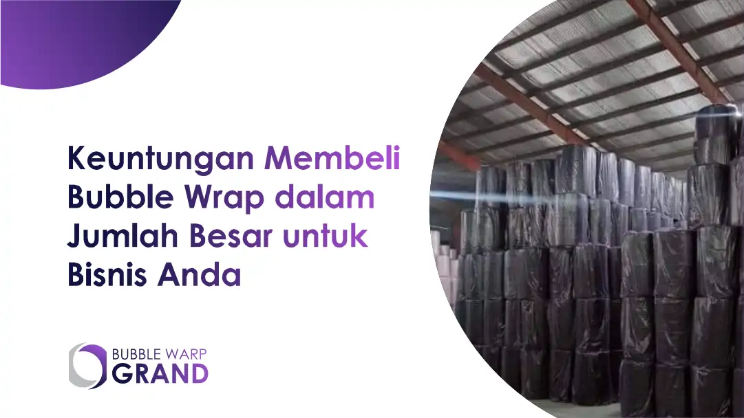 Keuntungan Membeli Bubble Wrap dalam Jumlah Besar untuk Bisnis Anda