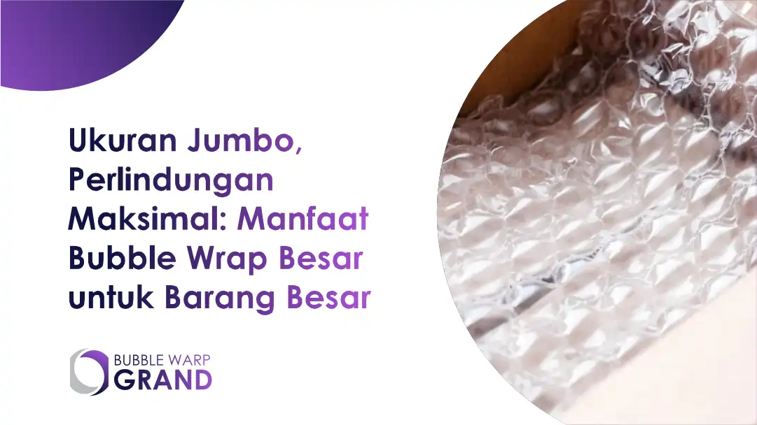 Ukuran Jumbo, Perlindungan Maksimal: Manfaat Bubble Wrap Besar untuk Barang Besar